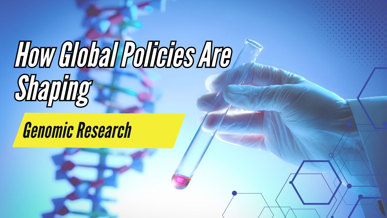 How Global Policies Are Shaping Genomic Research