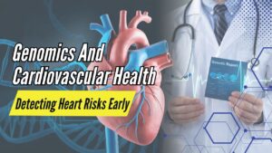Genomics And Cardiovascular Health -Detecting Heart Risks Early