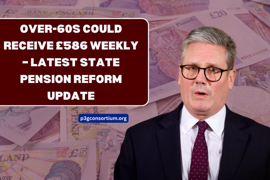 Over-60s Could Receive £586 Weekly – Latest State Pension Reform Update